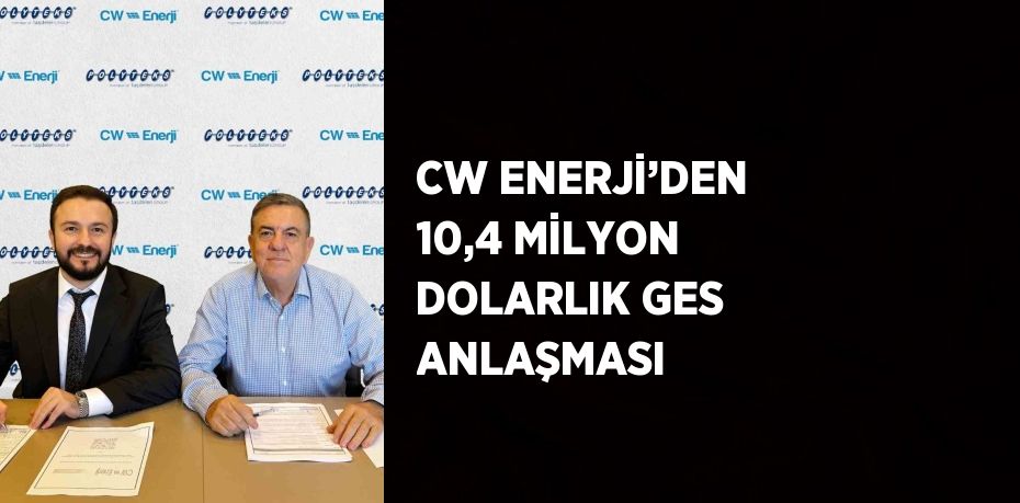 CW ENERJİ’DEN 10,4 MİLYON DOLARLIK GES ANLAŞMASI
