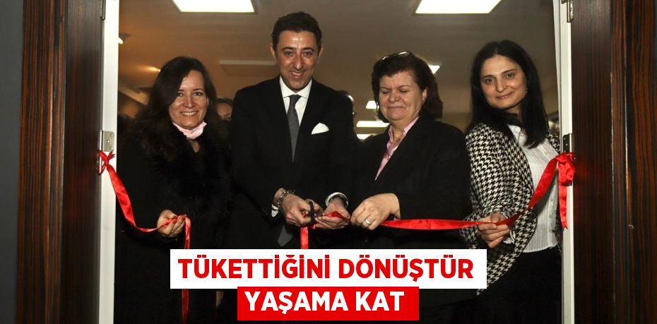 TÜKETTİĞİNİ DÖNÜŞTÜR YAŞAMA KAT