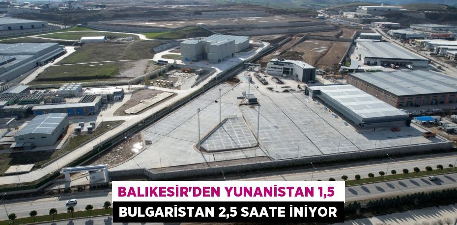 BALIKESİR’DEN YUNANİSTAN 1,5  BULGARİSTAN 2,5 SAATE İNİYOR