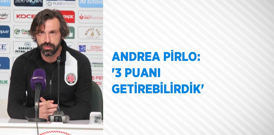 ANDREA PİRLO: '3 PUANI GETİREBİLİRDİK'