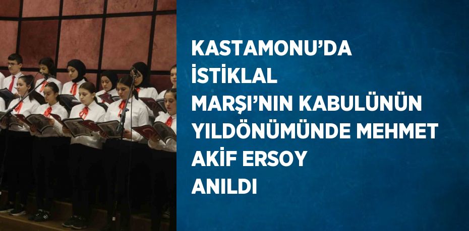 KASTAMONU’DA İSTİKLAL MARŞI’NIN KABULÜNÜN YILDÖNÜMÜNDE MEHMET AKİF ERSOY ANILDI