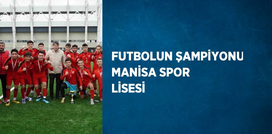 FUTBOLUN ŞAMPİYONU MANİSA SPOR LİSESİ