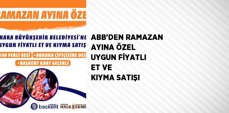 ABB’DEN RAMAZAN AYINA ÖZEL UYGUN FİYATLI ET VE KIYMA SATIŞI