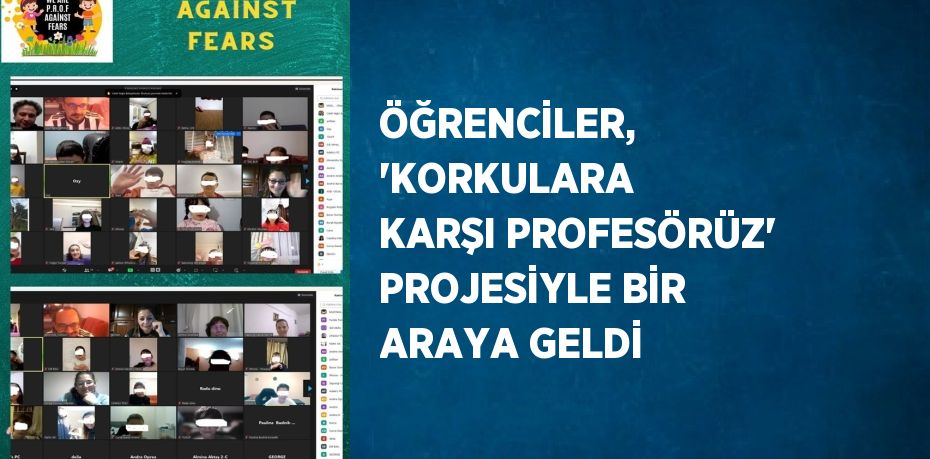 ÖĞRENCİLER, 'KORKULARA KARŞI PROFESÖRÜZ' PROJESİYLE BİR ARAYA GELDİ