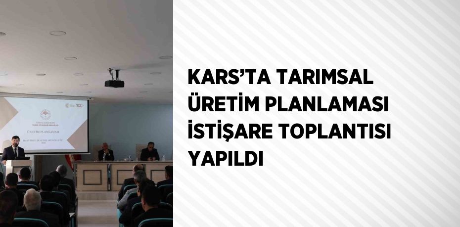 KARS’TA TARIMSAL ÜRETİM PLANLAMASI İSTİŞARE TOPLANTISI YAPILDI