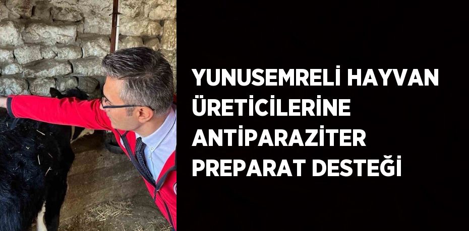 YUNUSEMRELİ HAYVAN ÜRETİCİLERİNE ANTİPARAZİTER PREPARAT DESTEĞİ