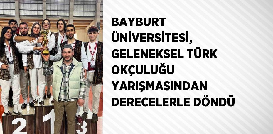 BAYBURT ÜNİVERSİTESİ, GELENEKSEL TÜRK OKÇULUĞU YARIŞMASINDAN DERECELERLE DÖNDÜ