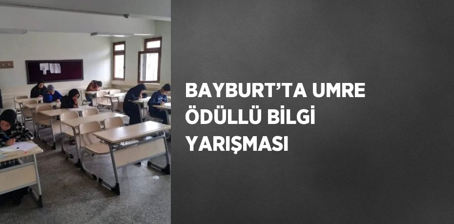 BAYBURT’TA UMRE ÖDÜLLÜ BİLGİ YARIŞMASI