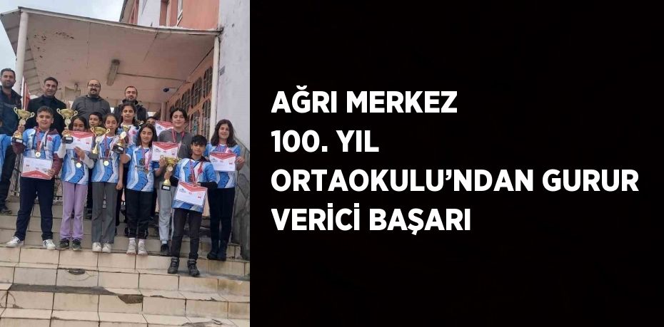 AĞRI MERKEZ 100. YIL ORTAOKULU’NDAN GURUR VERİCİ BAŞARI