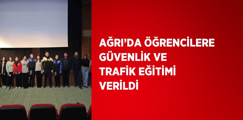 AĞRI’DA ÖĞRENCİLERE GÜVENLİK VE TRAFİK EĞİTİMİ VERİLDİ