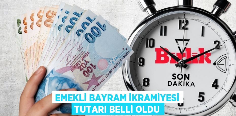 EMEKLİ BAYRAM İKRAMİYESİ TUTARI BELLİ OLDU