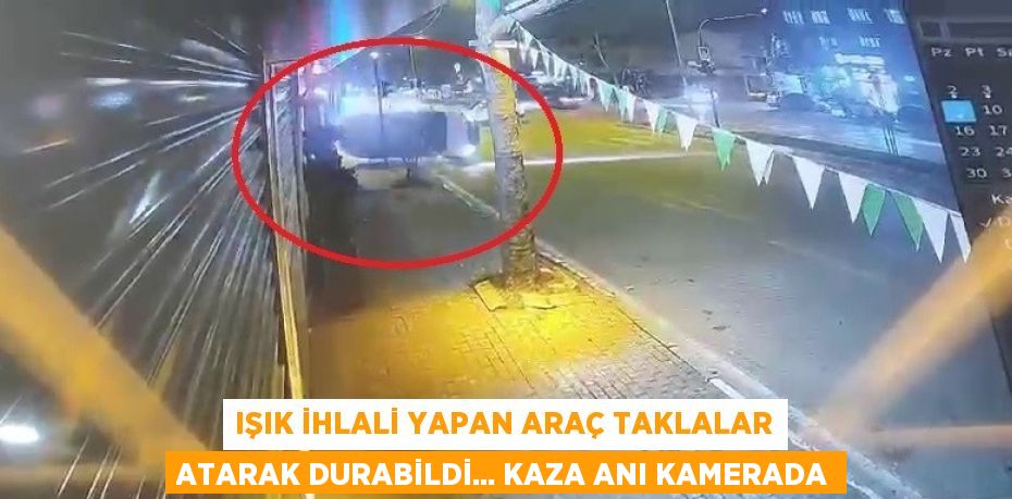 IŞIK İHLALİ YAPAN ARAÇ TAKLALAR ATARAK DURABİLDİ... KAZA ANI KAMERADA