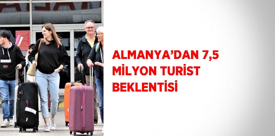 ALMANYA’DAN 7,5 MİLYON TURİST BEKLENTİSİ