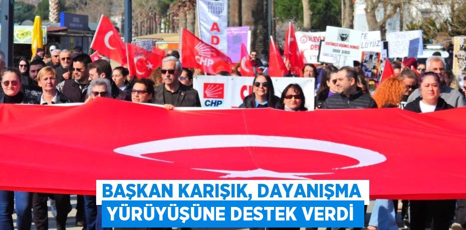 BAŞKAN KARIŞIK, DAYANIŞMA YÜRÜYÜŞÜNE DESTEK VERDİ