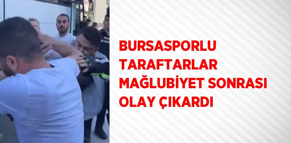 BURSASPORLU TARAFTARLAR MAĞLUBİYET SONRASI OLAY ÇIKARDI