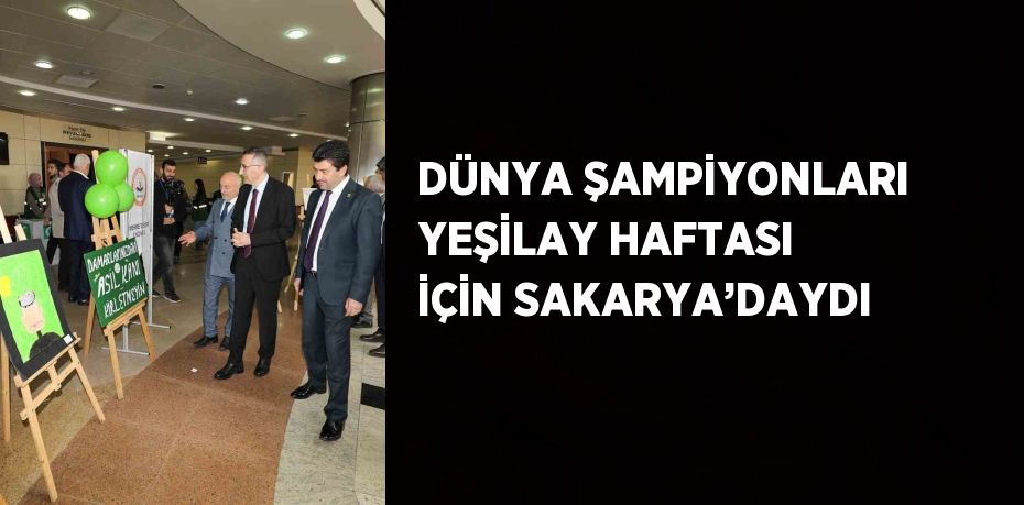 DÜNYA ŞAMPİYONLARI YEŞİLAY HAFTASI İÇİN SAKARYA’DAYDI