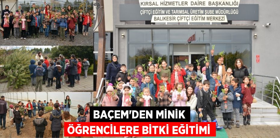 BAÇEM’DEN MİNİK ÖĞRENCİLERE BİTKİ EĞİTİMİ