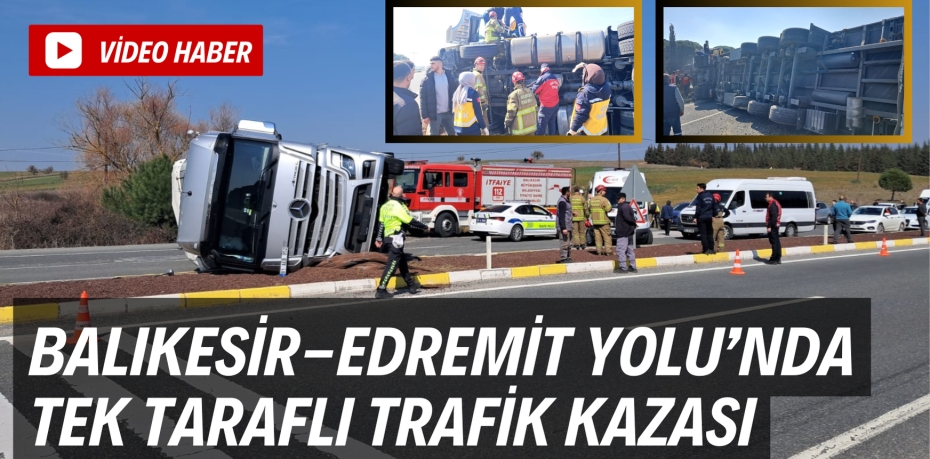 BALIKESİR-EDREMİT YOLU’NDA TEK TARAFLI TRAFİK KAZASI