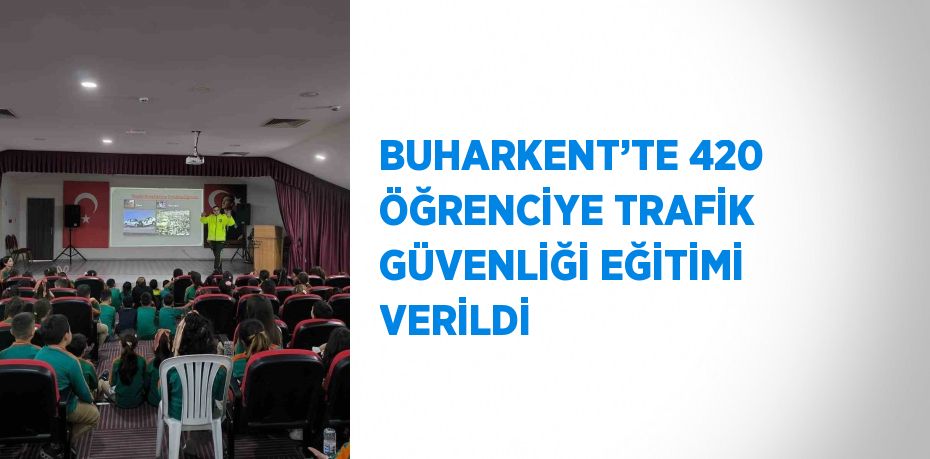 BUHARKENT’TE 420 ÖĞRENCİYE TRAFİK GÜVENLİĞİ EĞİTİMİ VERİLDİ