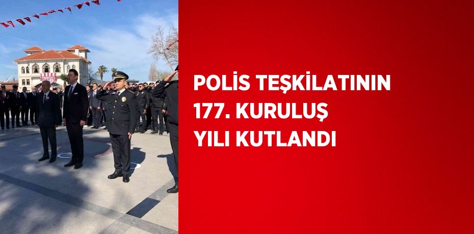 POLİS TEŞKİLATININ 177. KURULUŞ YILI KUTLANDI