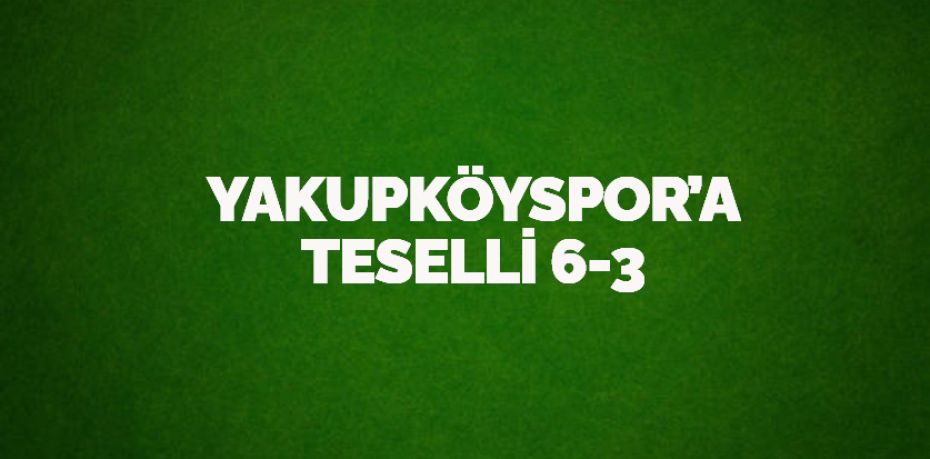 YAKUPKÖYSPOR’A TESELLİ    6-3