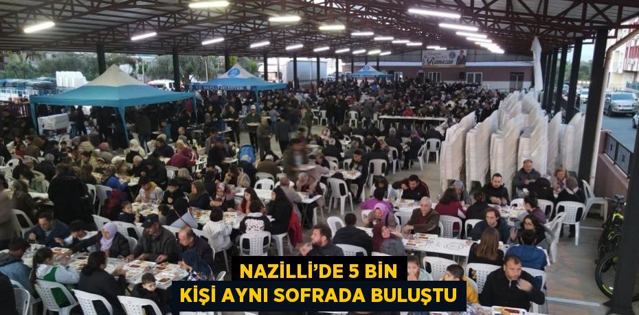 NAZİLLİ’DE 5 BİN KİŞİ AYNI SOFRADA BULUŞTU