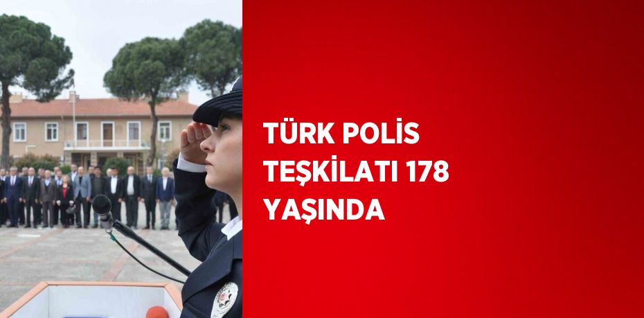 TÜRK POLİS TEŞKİLATI 178 YAŞINDA