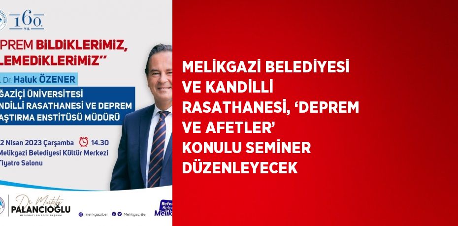 MELİKGAZİ BELEDİYESİ VE KANDİLLİ RASATHANESİ, ‘DEPREM VE AFETLER’ KONULU SEMİNER DÜZENLEYECEK