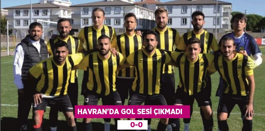 HAVRAN’DA GOL SESİ ÇIKMADI         0-0