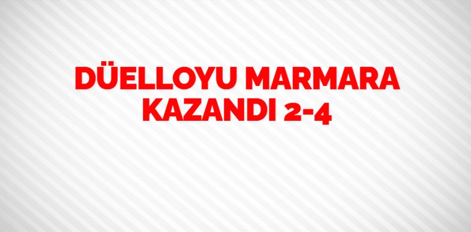 DÜELLOYU MARMARA KAZANDI   2-4