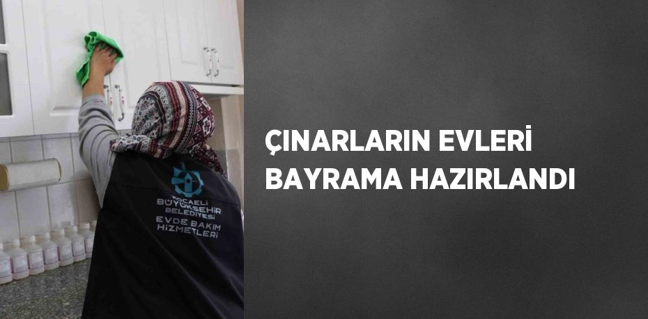 ÇINARLARIN EVLERİ BAYRAMA HAZIRLANDI