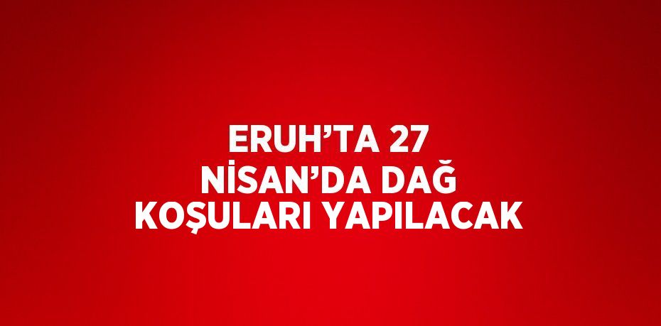 ERUH’TA 27 NİSAN’DA DAĞ KOŞULARI YAPILACAK