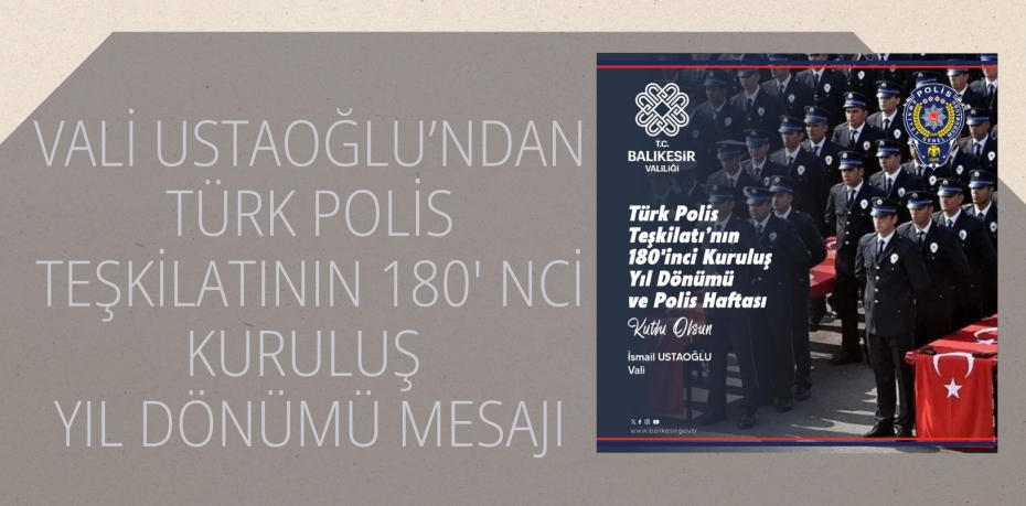 VALİ USTAOĞLU’NDAN TÜRK POLİS TEŞKİLATININ 180' NCİ KURULUŞ YIL DÖNÜMÜ MESAJI