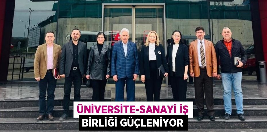ÜNİVERSİTE-SANAYİ İŞ BİRLİĞİ GÜÇLENİYOR