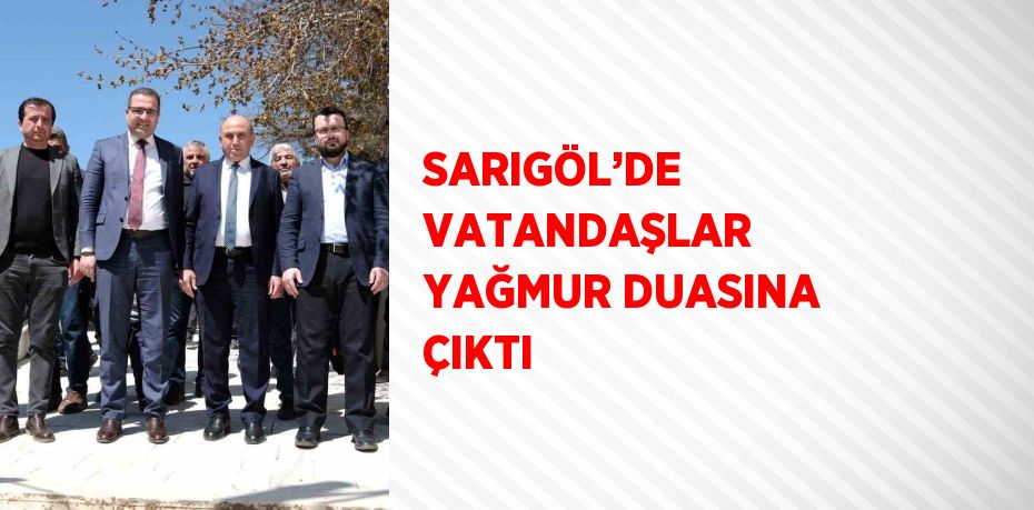 SARIGÖL’DE VATANDAŞLAR YAĞMUR DUASINA ÇIKTI