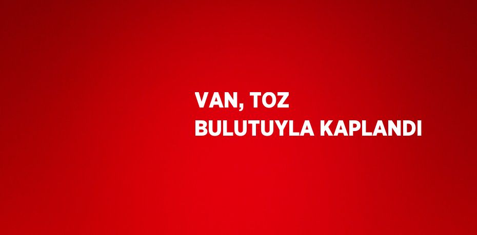 VAN, TOZ BULUTUYLA KAPLANDI