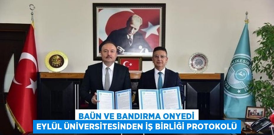 BAÜN VE BANDIRMA ONYEDİ EYLÜL ÜNİVERSİTESİNDEN İŞ BİRLİĞİ PROTOKOLÜ