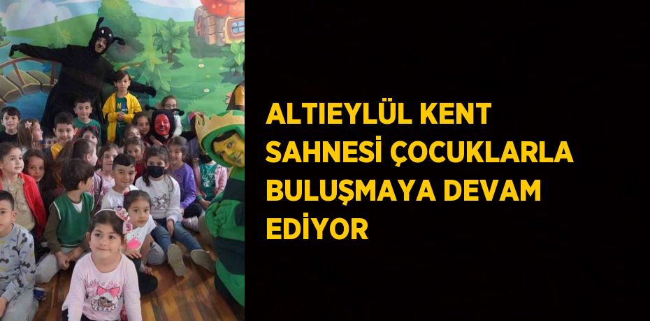 ALTIEYLÜL KENT SAHNESİ ÇOCUKLARLA BULUŞMAYA DEVAM EDİYOR