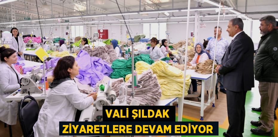 VALİ ŞILDAK ZİYARETLERE DEVAM EDİYOR