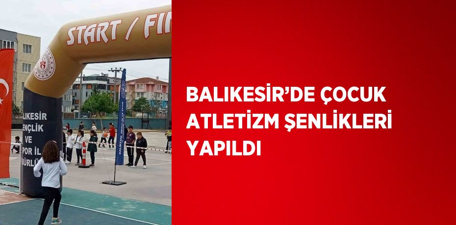 BALIKESİR’DE ÇOCUK ATLETİZM ŞENLİKLERİ YAPILDI