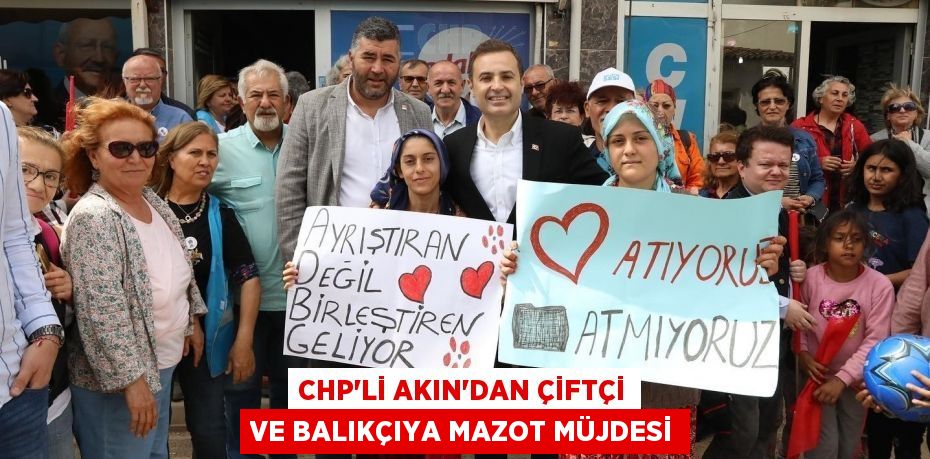 CHP’Lİ AKIN’DAN ÇİFTÇİ VE BALIKÇIYA MAZOT MÜJDESİ