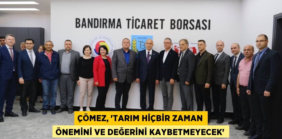 ÇÖMEZ, “TARIM HİÇBİR ZAMAN ÖNEMİNİ VE DEĞERİNİ KAYBETMEYECEK”