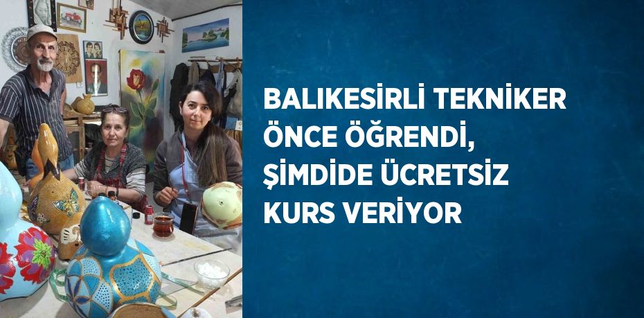 BALIKESİRLİ TEKNİKER ÖNCE ÖĞRENDİ, ŞİMDİDE ÜCRETSİZ KURS VERİYOR