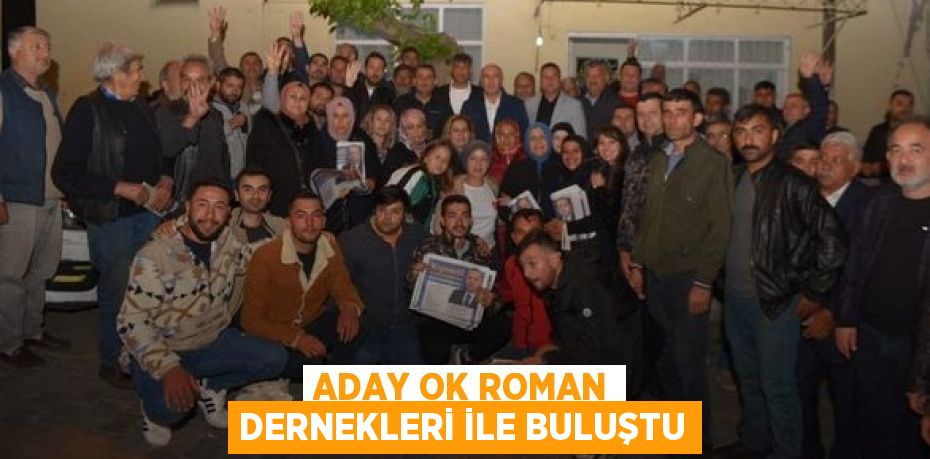 ADAY OK ROMAN DERNEKLERİ İLE BULUŞTU