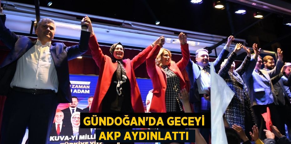 GÜNDOĞAN’DA GECEYİ AKP AYDINLATTI