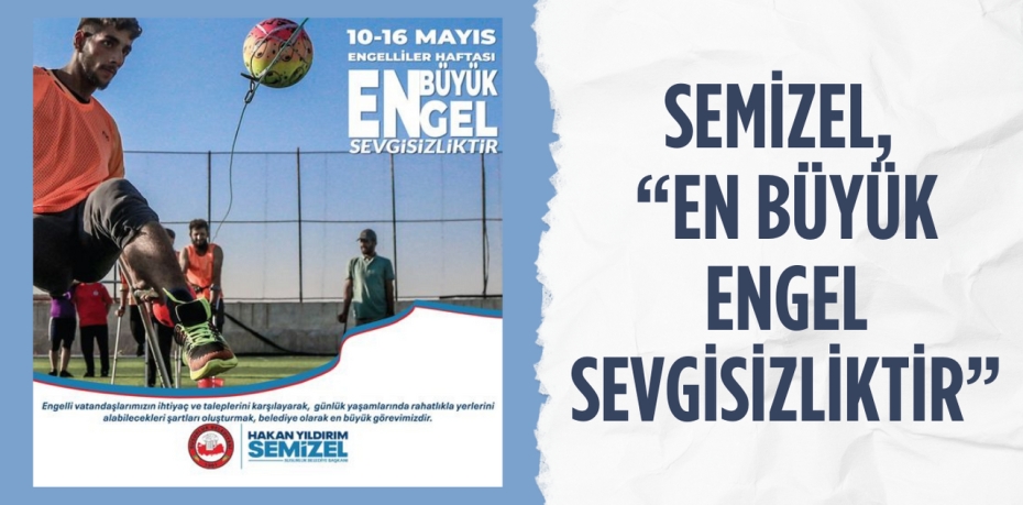 SEMİZEL, “EN BÜYÜK ENGEL SEVGİSİZLİKTİR”