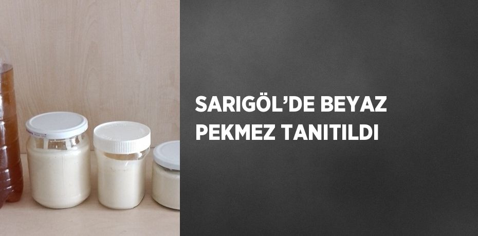 SARIGÖL’DE BEYAZ PEKMEZ TANITILDI