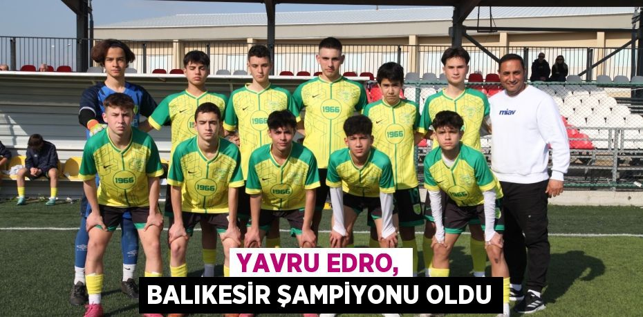 YAVRU EDRO, BALIKESİR ŞAMPİYONU OLDU