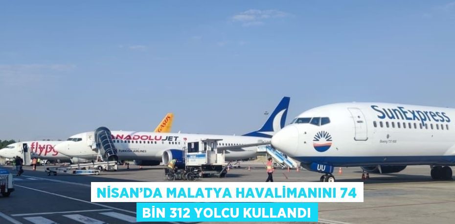 NİSAN’DA MALATYA HAVALİMANINI 74 BİN 312 YOLCU KULLANDI