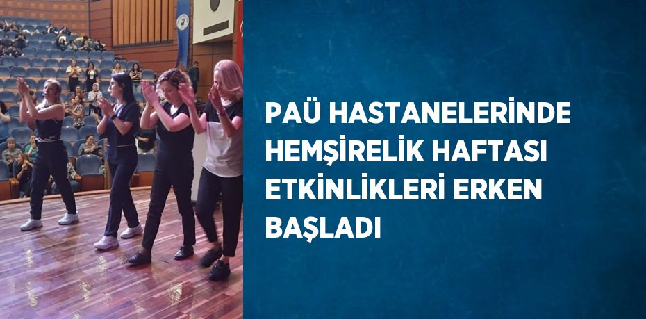 PAÜ HASTANELERİNDE HEMŞİRELİK HAFTASI ETKİNLİKLERİ ERKEN BAŞLADI